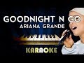 Goodnight n Go - Ariana Grande | Piano Karaoke Version Instrumental Lyrics Cover Sing Along
