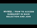 MySQL : How to access subquery in main selection and join