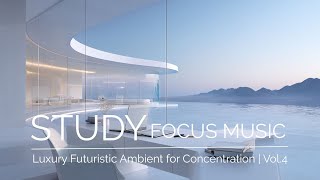 STUDY FOCUS MUSIC | Luxury Futuristic Ambient for Concentration | Vol.4