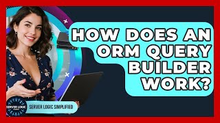 How Does An ORM Query Builder Work? - Server Logic Simplified