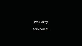 Im sorry - a voicemail [] An original spoken word poetry