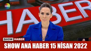 Show Ana Haber 15 Nisan 2022