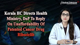 Kerala HC Directs Health Ministry,DoP To Reply On Unaffordability Of Patented Cancer Drug Ribociclib