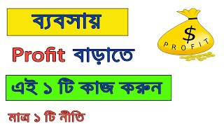 ব্যবসায় Profit বাড়াতে এই ১ টি কাজ করুন! একটি নীতি । How to Increase Profit in Business