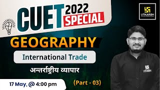 International Trade Part 3 | अन्तर्राष्ट्रीय व्यापार | Geography | Arts |CUET 2022 | Kamlesh Sir