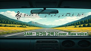 2AM - 친구의고백 (cover. Raw voice)