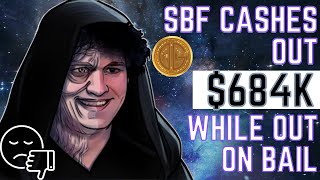 SBF Cashes out $684K while out on bail!