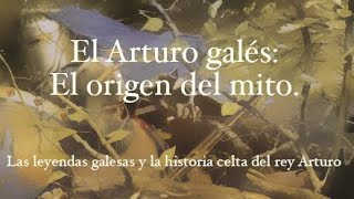 EL ARTURO GALÉS: EL ORIGEN DEL MITO. LA LEYENDA DEL VERDADERO ARTURO