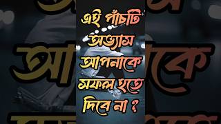 এই পাঁচটি অভ্যাস আপনাকে সফল হতে দিবে না ?Powerful Heart Touching Motivational Quotes in Bangla