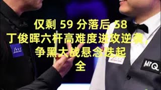 仅剩59分落后58 丁俊晖六杆高难度进攻逆袭争黑大战悬念迭起 丁俊晖 是时候展现真正的技术了 斯诺克 台球 这波操作很秀