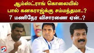 ஆம்ஸ்ட்ராங் கொலையில் பால் கனகராஜ்க்கு சம்மந்தமா..7 மணிநேர விசாரணை ஏன்..