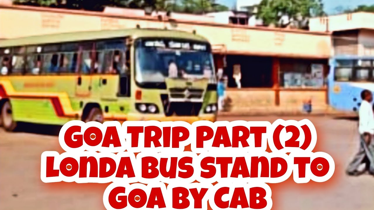 Goa Trip Part 2 Londa Bus Stand To Goa By Cab Journeytoexplore