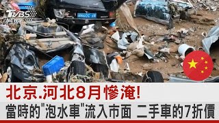 北京.河北8月慘淹! 當時的「泡水車」流入市面 二手車的7折價｜TVBS新聞