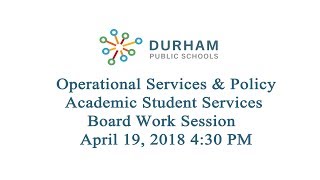 Operational Services \u0026 Policy/Academic Student Services Board Work Session April 19, 2018 4:30 PM