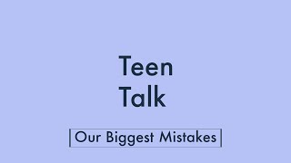 The Biggest Mistakes Of Our Lives - TeenTalk Episode #1