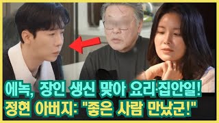 미래 장인어른 생신 맞이,에녹의 정성 가득한 하루! 정현의 집에서 요리와 집안일을 완벽하게 해낸 에녹! 정현의 아버지,우리 정현이가 진짜 좋은 사람을 만났군요! 라며 미소 지었다.