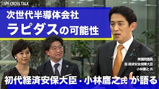 初代経済安全保障大臣・小林鷹之氏が語る！次世代半導体新会社ラピダスの可能性【笹川平和財団 SPF CROSS TALK】