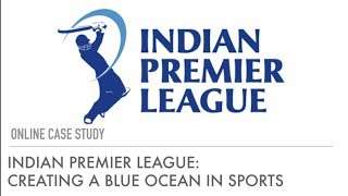 Indian Premier League: Creating a Blue Ocean in Sports (Free Online Case)