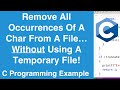 Remove All Occurrences Of A Char From A File (Without Using A Temp File) | C Programming Example