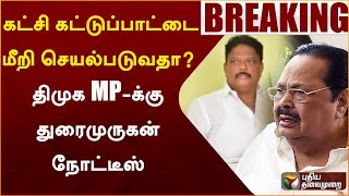 #BREAKING: கட்சி கட்டுப்பாட்டை மீறி செயல்படுவதா? திமுக MP-க்கு துரைமுருகன் நோட்டீஸ் | DMK | PTT