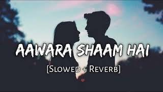Aawara Sham Hai [ Slowed & Reverb ] Meet Bros Ft. Piyush Mehroliyaa | Aawara Shaam Hai song Lofi