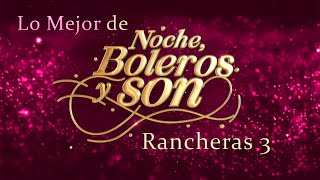 Lo Mejor de "Noche, Boleros y Son" Rancheras 3