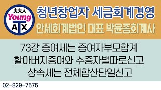 73강 증여세는 증여자부모합계 할아버지증여와 수증자별따로신고 상속세는 전체합산단일신고