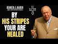 By His Stripes You Are Healed | Kenneth E. Hagin Faith Teaching!