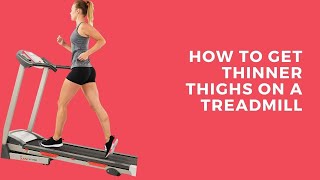 How to Get Thinner Thighs on a Treadmill
