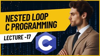 C Programming Basics: Understanding and Using Nested Loops | Hindi | Lecture 17 | Part 2