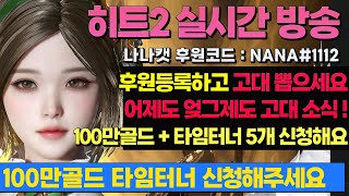 Hit2 히트2 실시간 방송 Live ~  후원자 등록하고 고대 만나세요~11회 클래스/ 100만 골드 222만 골드 타임터너 꾸러미 5개도 절찬 지급중!!)