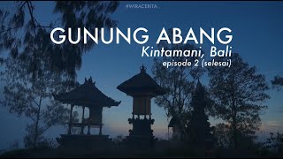 WIRACERITA #18 | Bersajak di Puncak (Gunung Abang, Bali - 2)