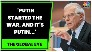EU Foreign Policy Chief Josep Borrell: Putin Started The War, And It's Putin Who Has To Stop It