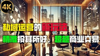 私域运营的新玩法：精准投其所好，超越商业交易 2024思绪启航