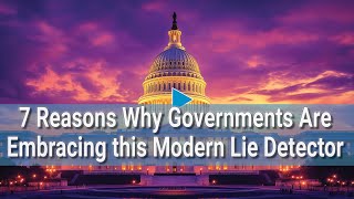 7 Reasons Why Governments Use This New Lie Detector