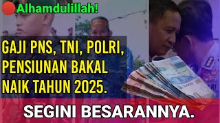 Alhamdulillah❗Gaji PNS, TNI, POLRI, Pensiunan Bakal Naik Tahun 2025, Segini Besarannya❗