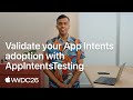 WWDC26: Validate your App Intents adoption with AppIntentsTesting | Apple
