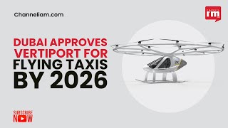 Dubai Approves Vertiport for Flying Taxis by 2026