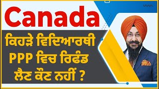 Canada ਕਿਹੜੇ ਵਿਦਿਆਰਥੀ PPP ਵਿਚ ਰਿਫੰਡ ਲੈਣ ਕੌਣ ਨਹੀਂ ?