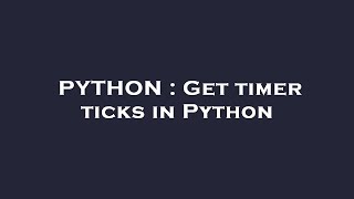 PYTHON : Get timer ticks in Python