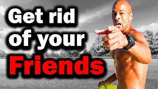 Get rid of your friends - David Goggins, Andy Frisella, Jordan Peterson, Les brown, Jocko Willink