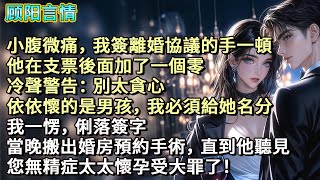 小腹微痛，我簽離婚協議的手一頓，他在支票後面加了一個零，冷聲警告：「別太貪心，依依懷的是男孩，我必須給她名分。」我一愣，俐落簽字，當晚搬出婚房預約手術，直到他聽見，「您無精症太太懷孕受大罪了！」