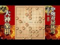 大神象棋：老对手主播这次仿佛打了鸡血，大神不得不使出十八相送