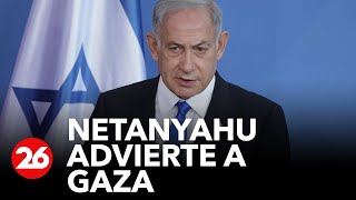 ISRAEL | Netanyahu advierte a Gaza