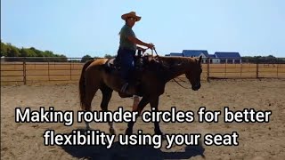 Exercise at a Walk to make rounder circles using the seat and legs to add flexibility