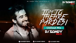 Tum To Thehre Pardesi- Chillout Mix DJ Sandy MKD DJ Song 2k20
