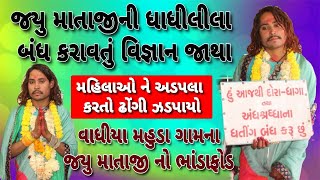 જયુ માતાજી ની ધાધીલીલા બંધ કરાવતું વિજ્ઞાન જાથા, મહિલાઓ ને અડપલા કરતો ઢોંગી જયુ માતાજી નો ભાંડાફોડ