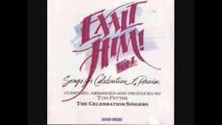 Exalt Him! Vol I Songs For Celebration \u0026 Praise - Tom Fettke - The Celebration Singers