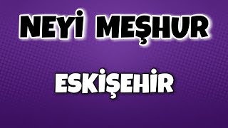 ESKİŞEHİR'in Neyi Meşhur - Nesi Meşhur Türkiye