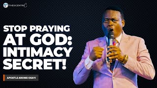 STOP PRAYING AT GOD, START PRAYING WITH GOD - INTIMACY SECRET || APOSTLE AROME OSAYI